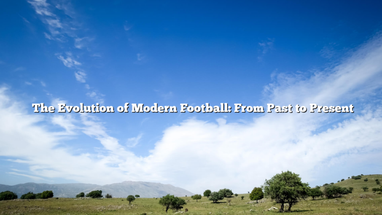 ﻿The Evolution of Modern Football: From Past to Present