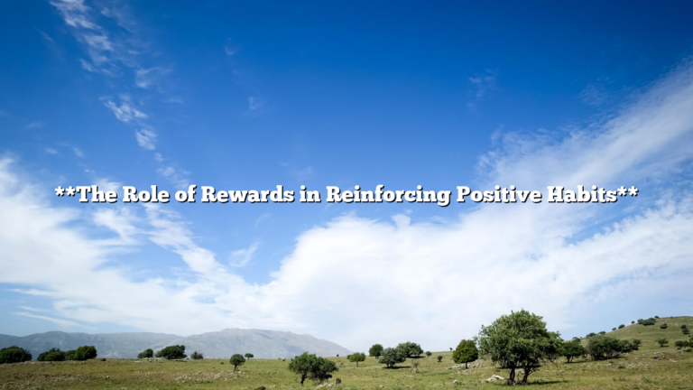 **The Role of Rewards in Reinforcing Positive Habits**