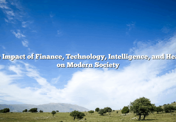 The Impact of Finance, Technology, Intelligence, and Health on Modern Society