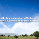 Diving Into the Interconnection of Wellness, Innovation, Financial Planning, and Global Exploration