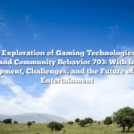 in-Depth Exploration of Gaming Technologies, Market Dynamics, and Community Behavior 703: With Insights Into Development, Challenges, and the Future of Digital Entertainment