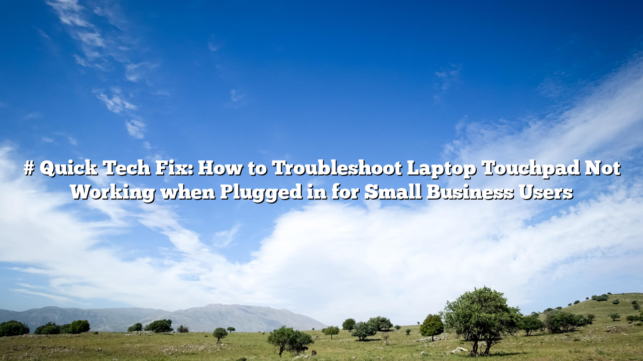 # Quick Tech Fix: How to Troubleshoot Laptop Touchpad Not Working when Plugged in for Small Business Users