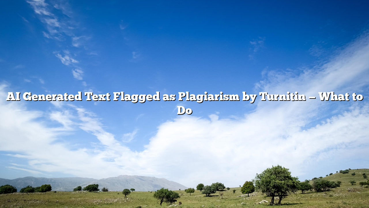AI Generated Text Flagged as Plagiarism by Turnitin — What to Do
